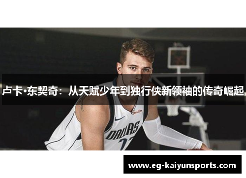 卢卡·东契奇：从天赋少年到独行侠新领袖的传奇崛起