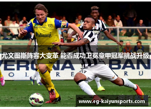 尤文图斯阵容大变革 能否成功卫冕意甲冠军挑战升级