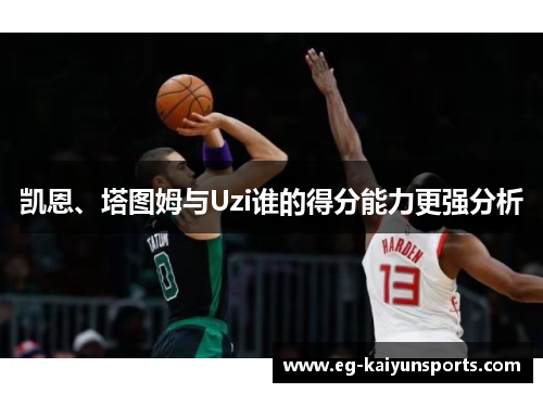 凯恩、塔图姆与Uzi谁的得分能力更强分析