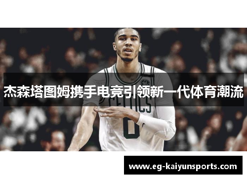 杰森塔图姆携手电竞引领新一代体育潮流